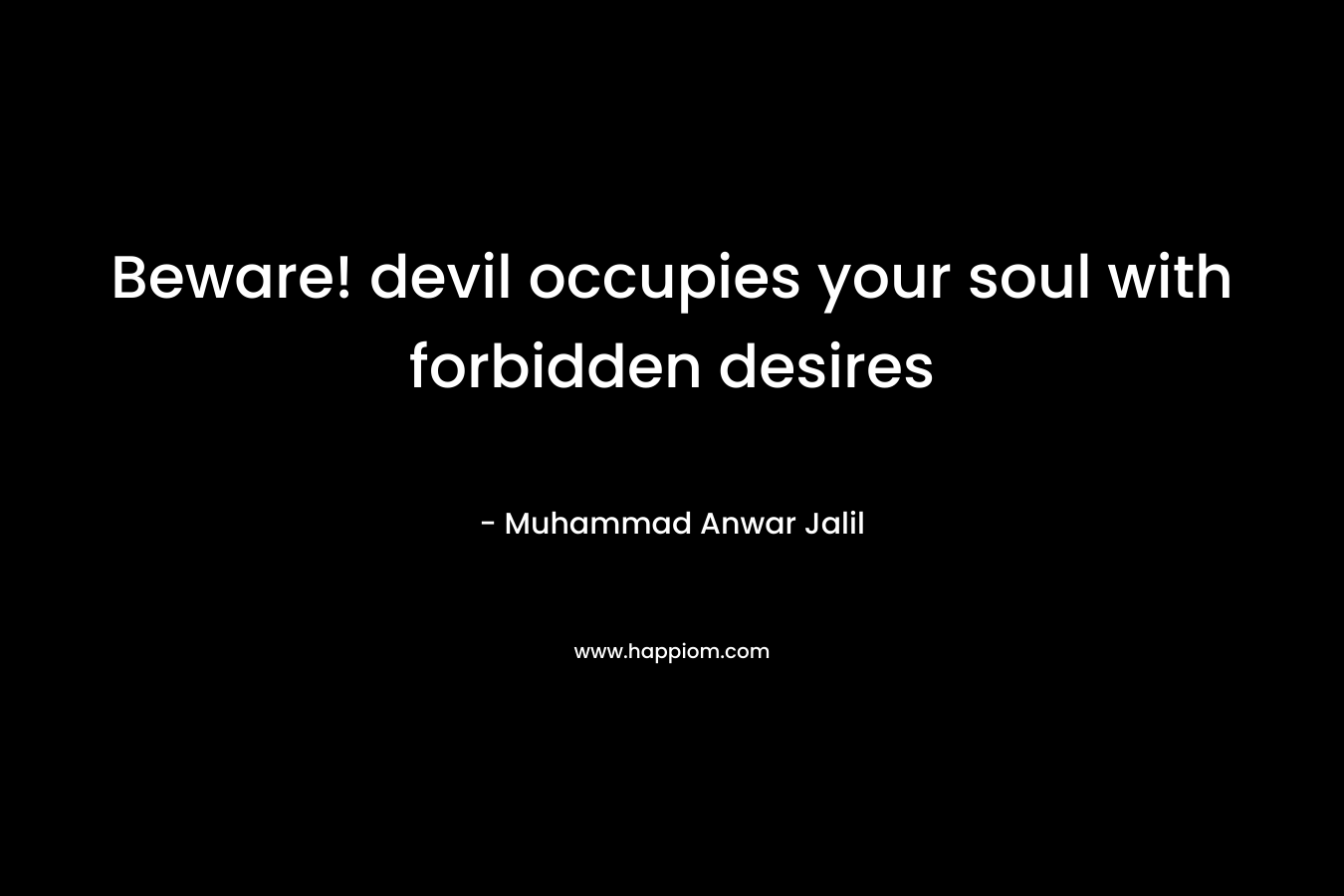 Beware! devil occupies your soul with forbidden desires – Muhammad Anwar Jalil