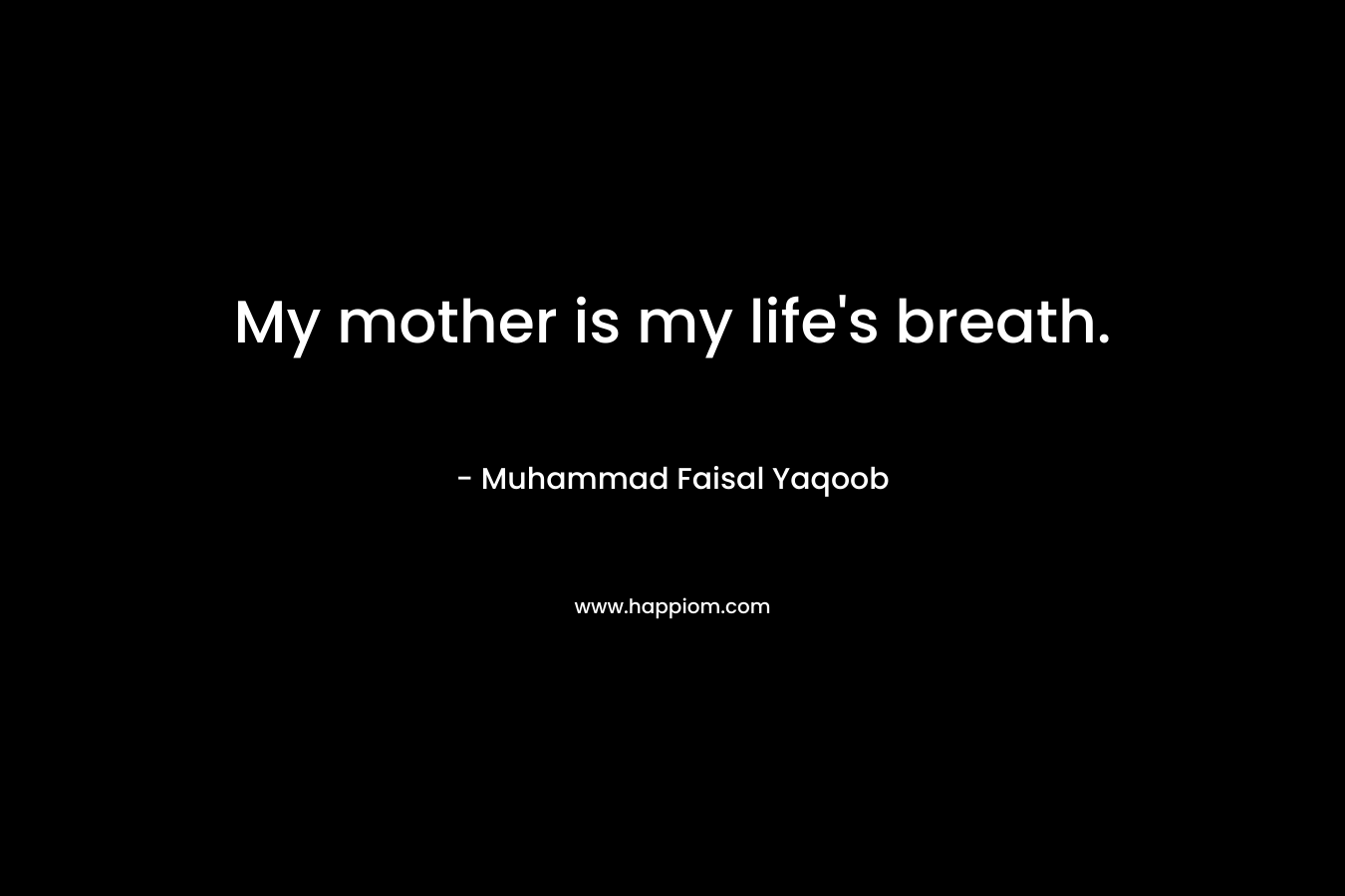 My mother is my life's breath.