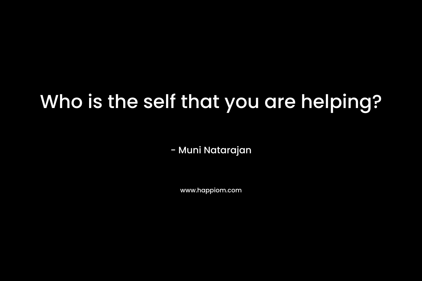 Who is the self that you are helping?