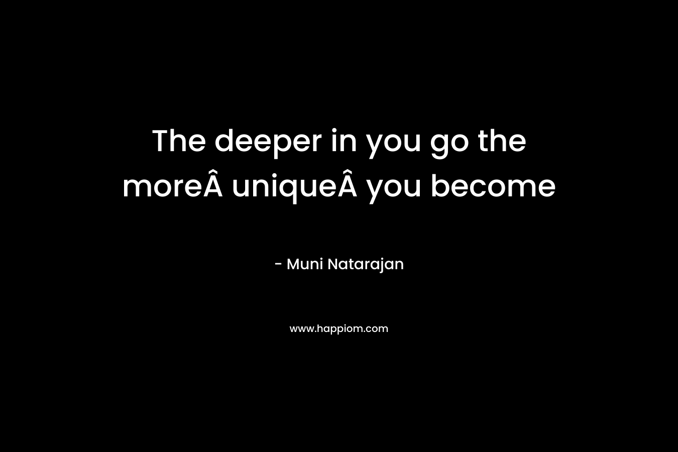 The deeper in you go the moreÂ uniqueÂ you become
