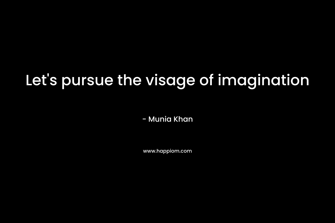 Let's pursue the visage of imagination