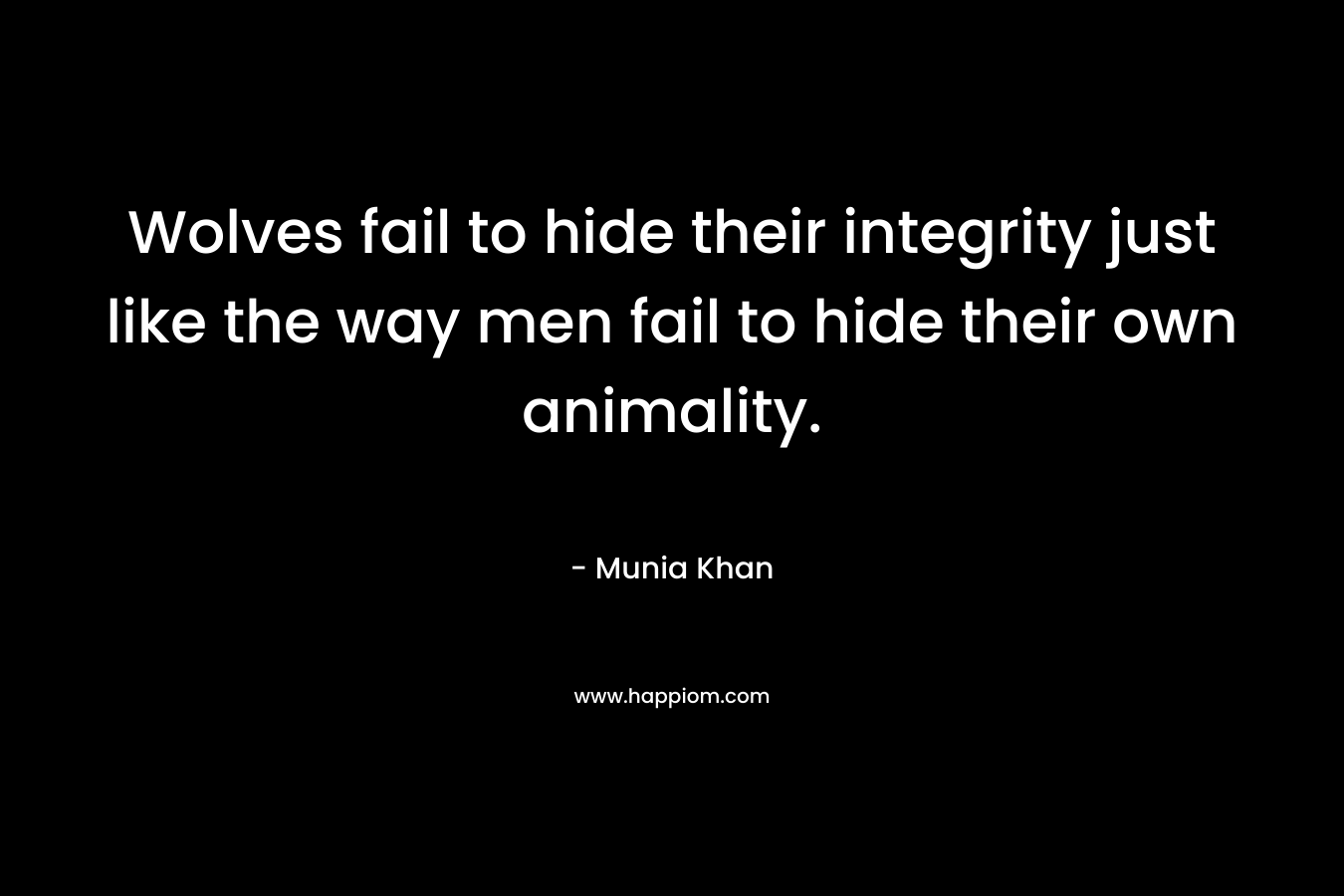 Wolves fail to hide their integrity just like the way men fail to hide their own animality.