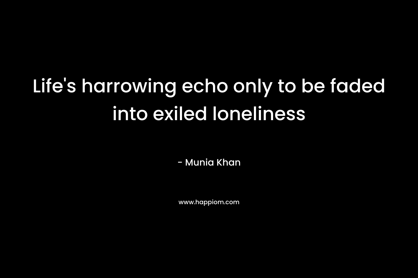 Life’s harrowing echo only to be faded into exiled loneliness – Munia Khan