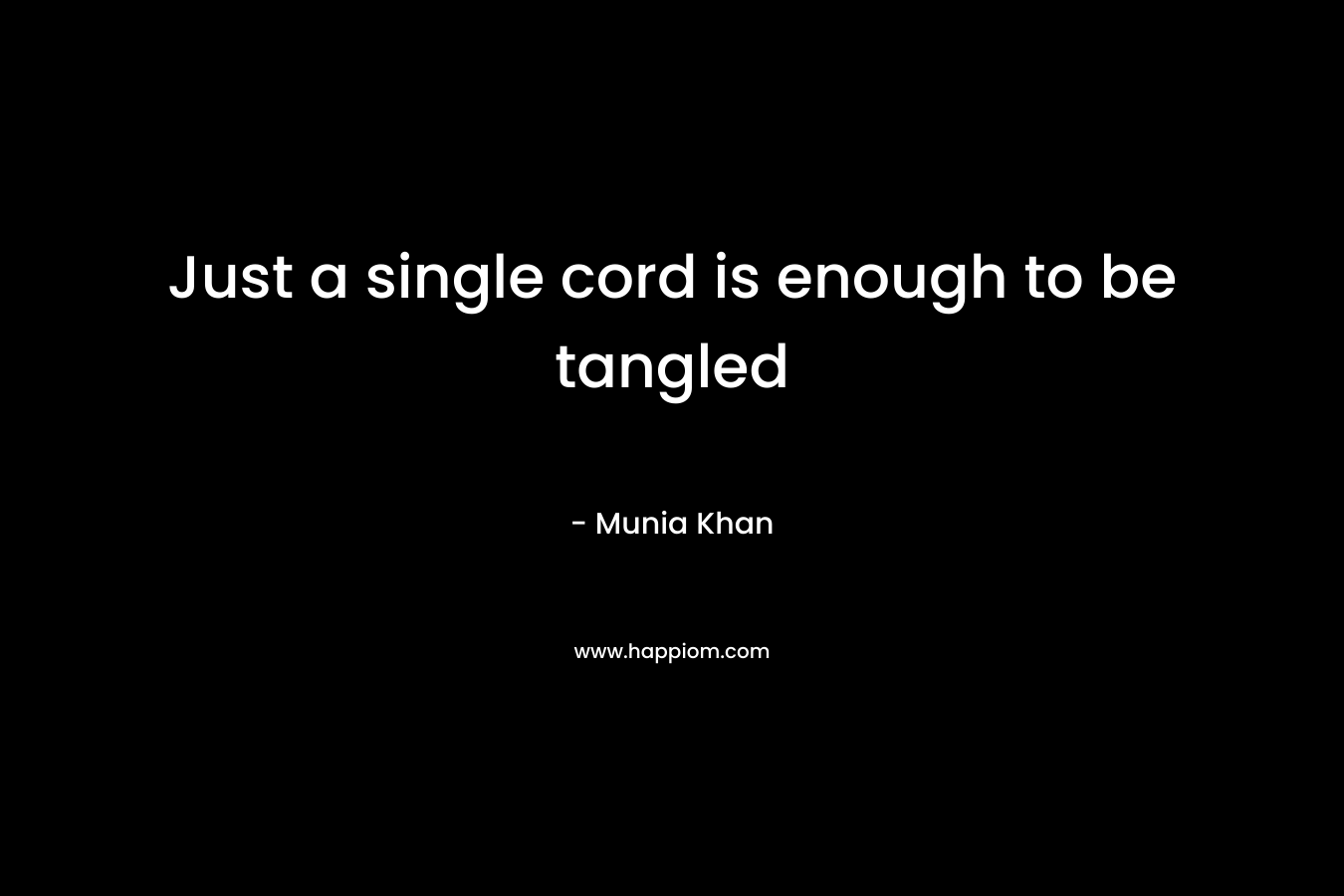 Just a single cord is enough to be tangled – Munia Khan
