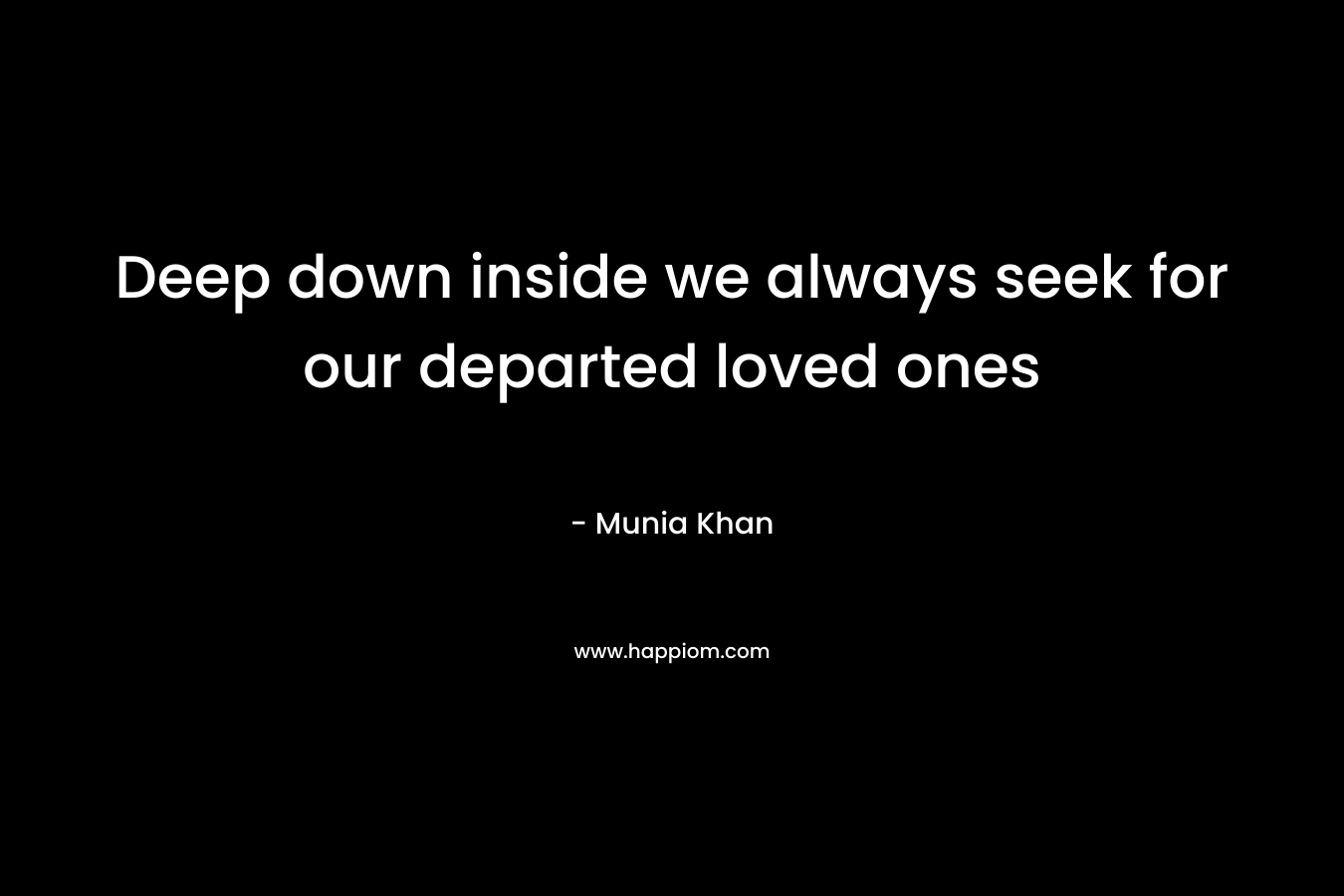 Deep down inside we always seek for our departed loved ones – Munia Khan