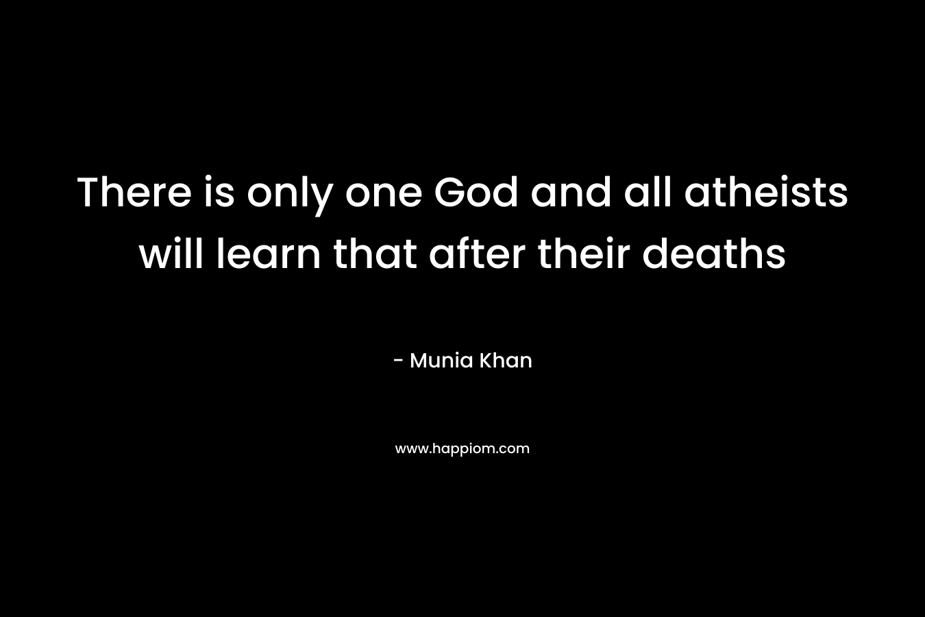 There is only one God and all atheists will learn that after their deaths