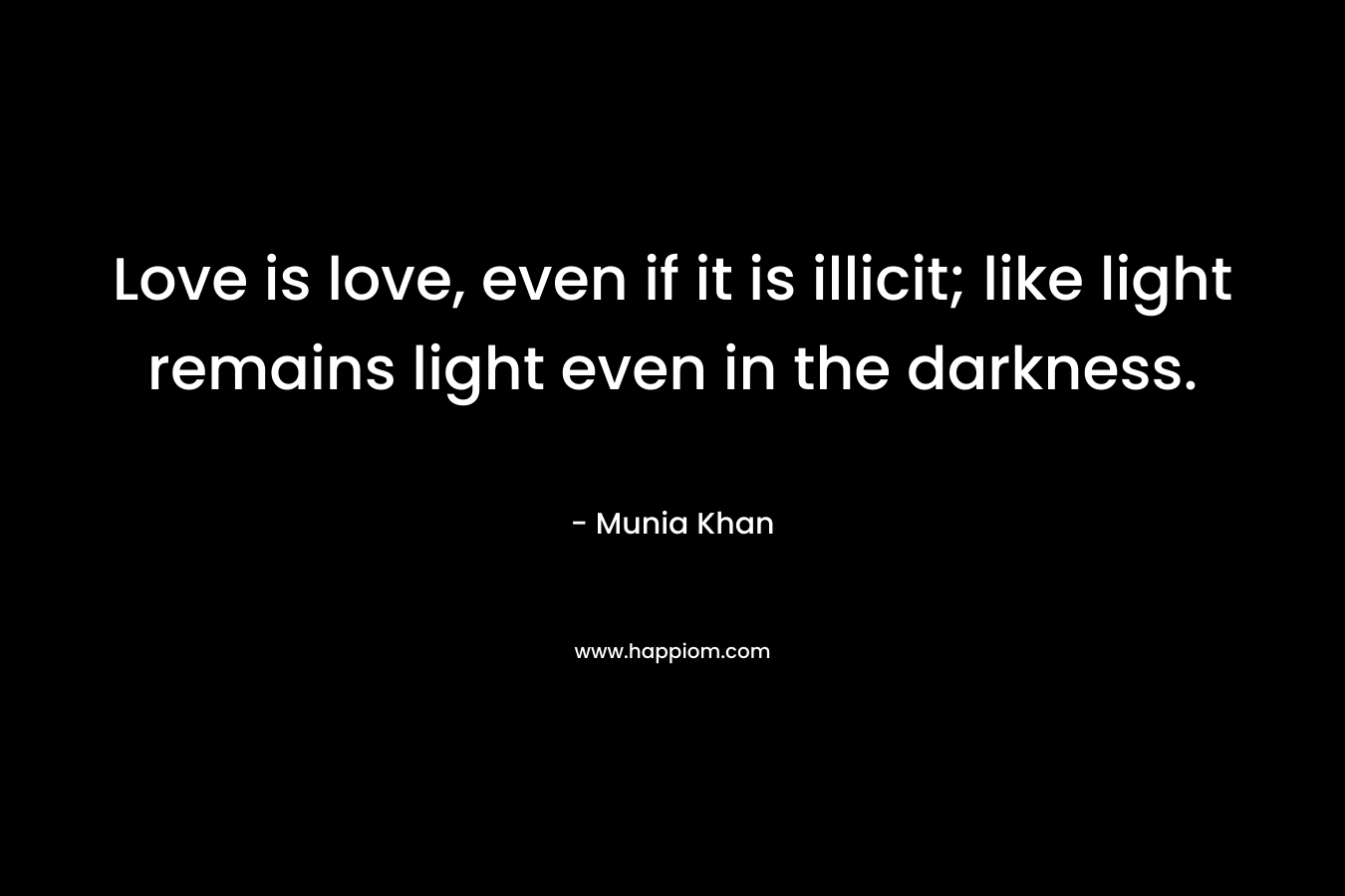 Love is love, even if it is illicit; like light remains light even in the darkness.