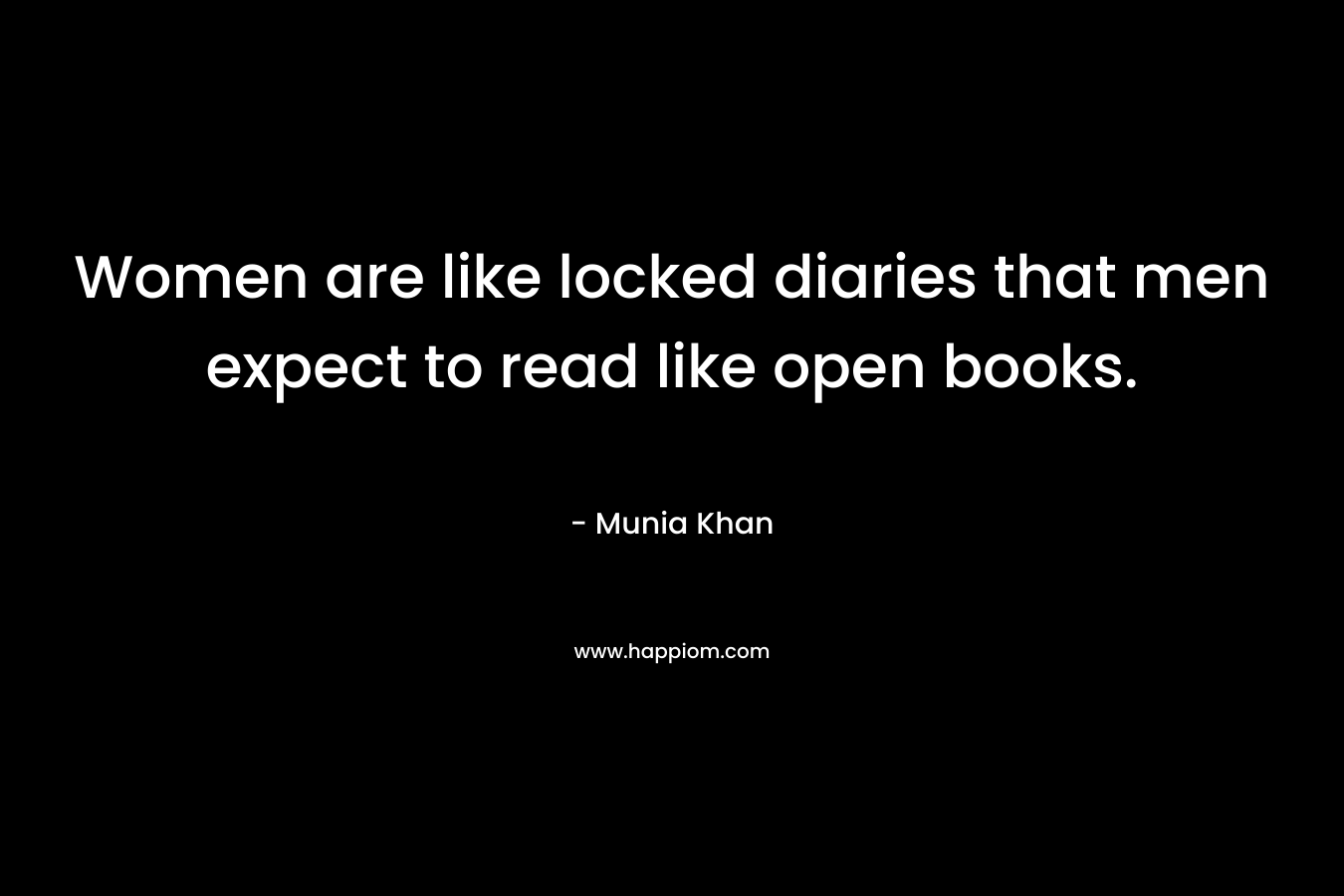 Women are like locked diaries that men expect to read like open books.