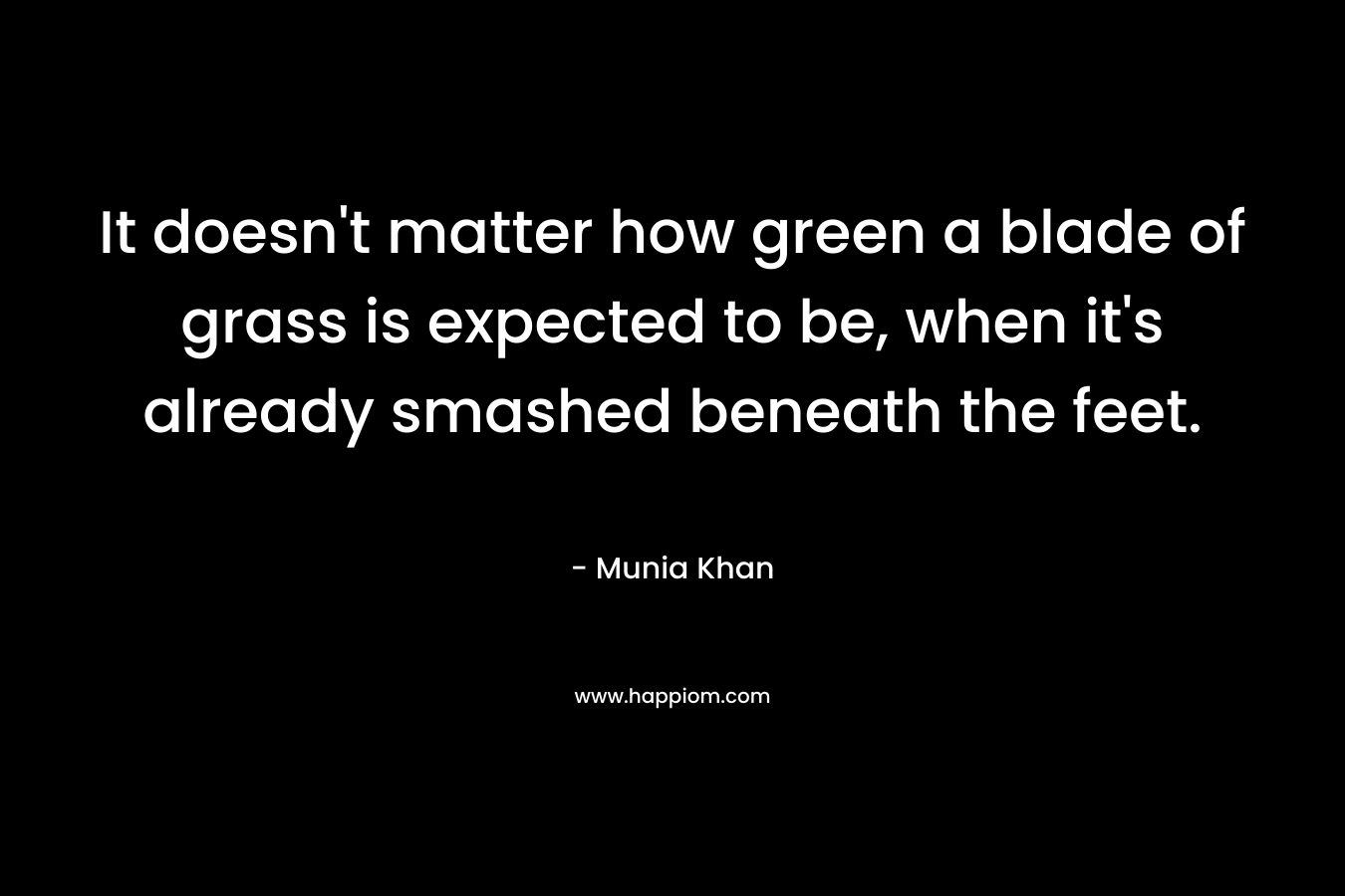 It doesn't matter how green a blade of grass is expected to be, when it's already smashed beneath the feet.