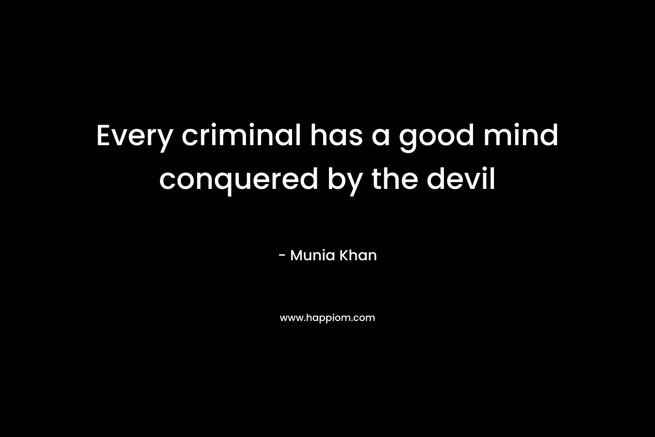 Every criminal has a good mind conquered by the devil