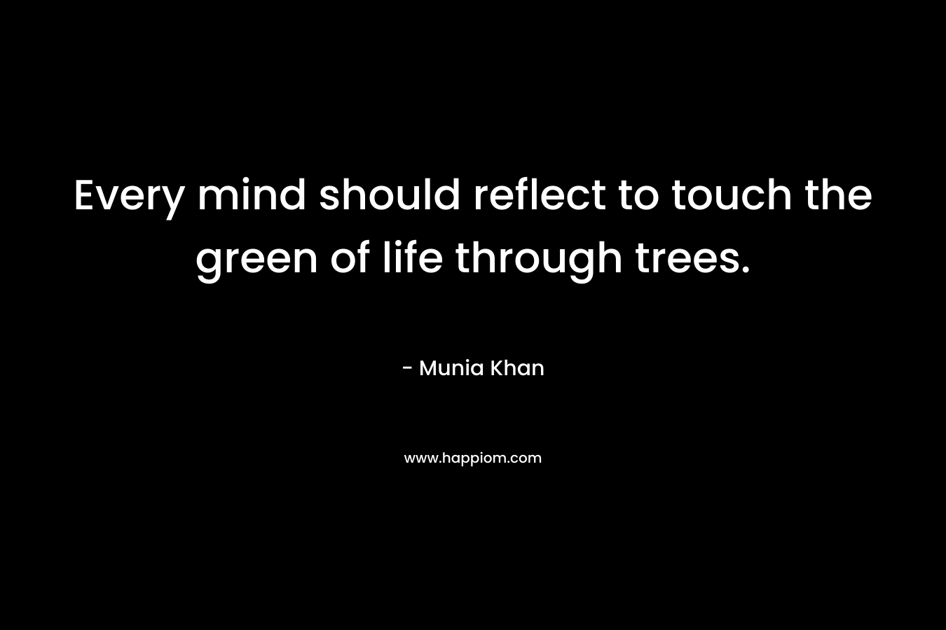 Every mind should reflect to touch the green of life through trees.