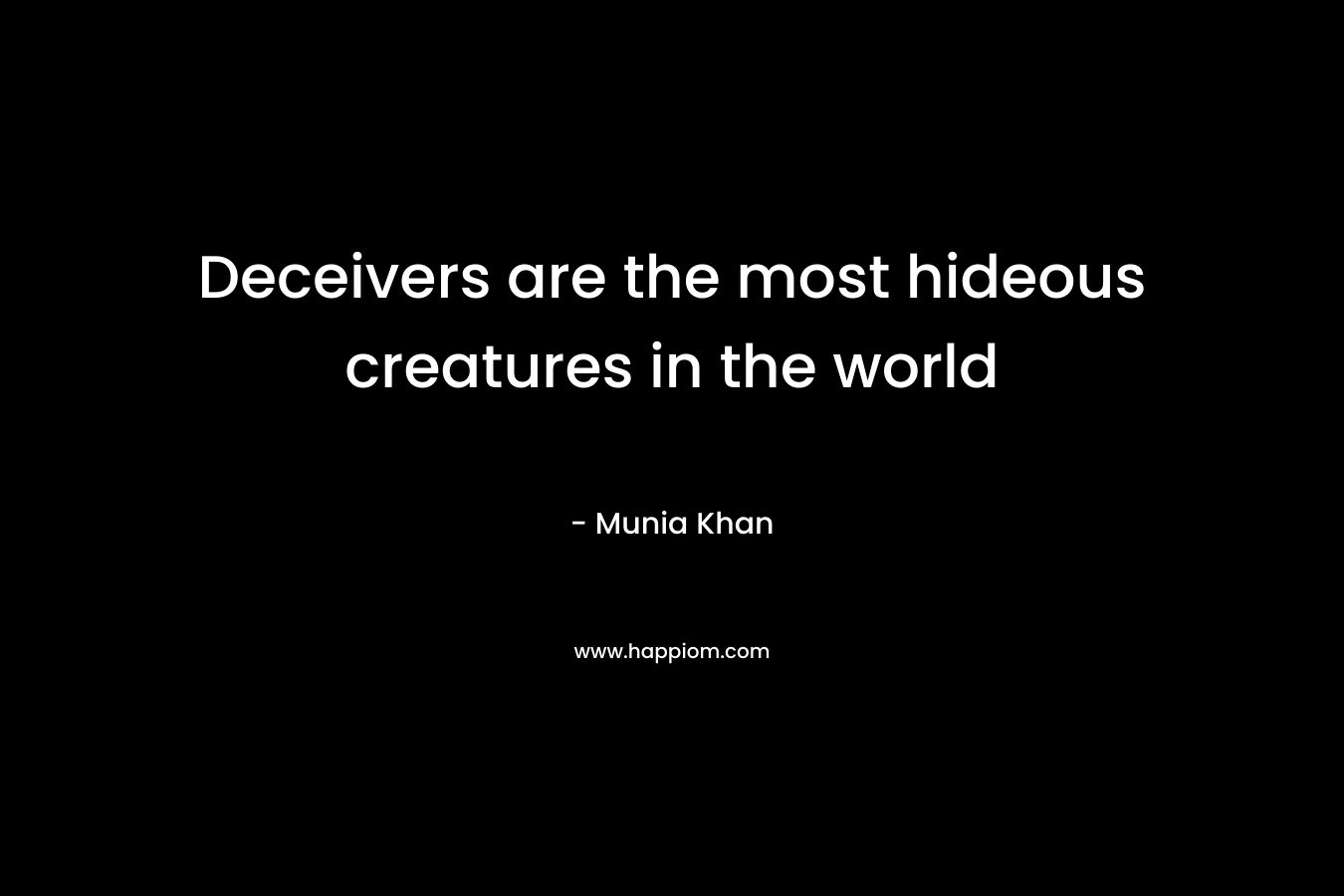 Deceivers are the most hideous creatures in the world – Munia Khan