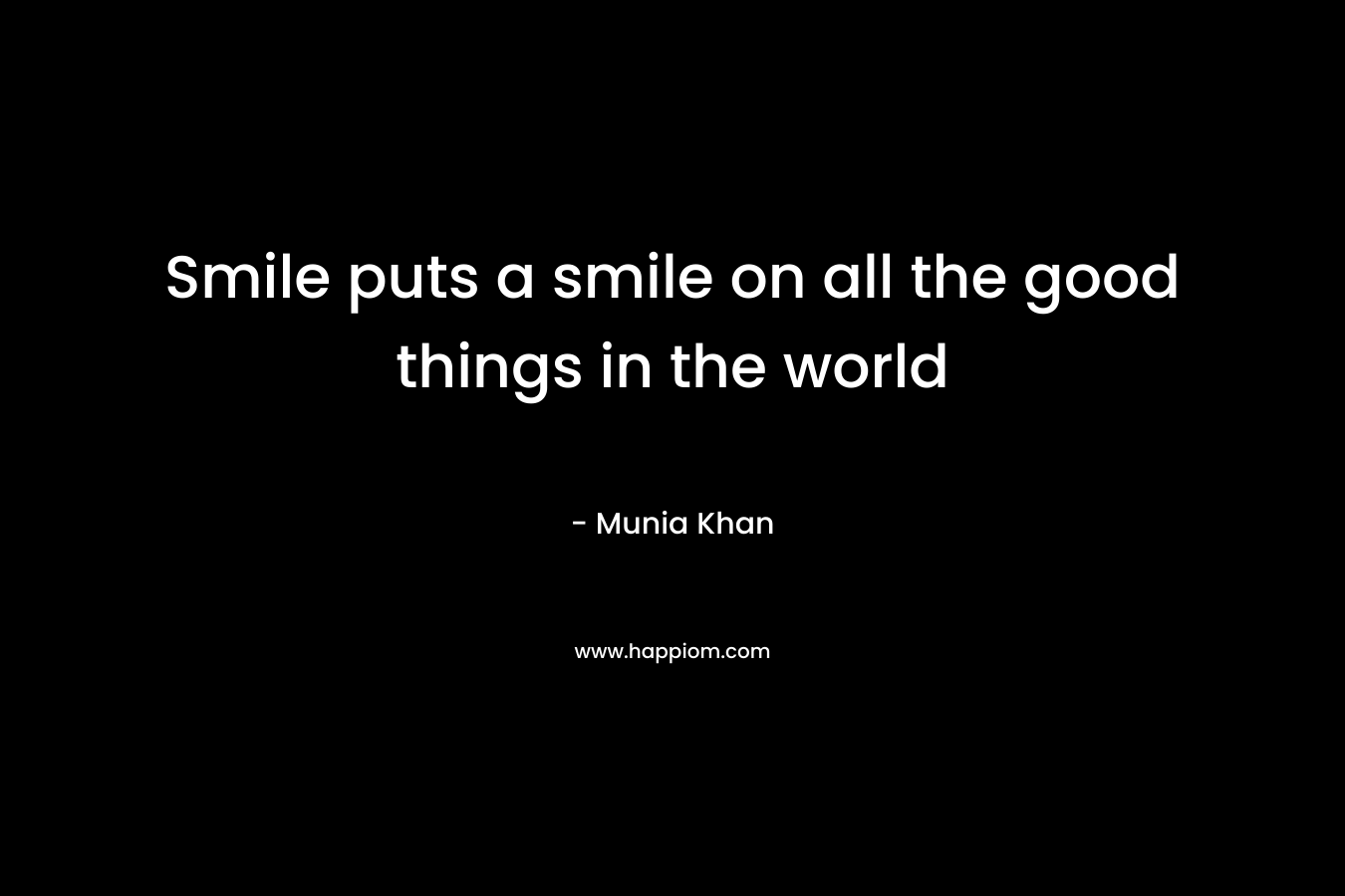 Smile puts a smile on all the good things in the world