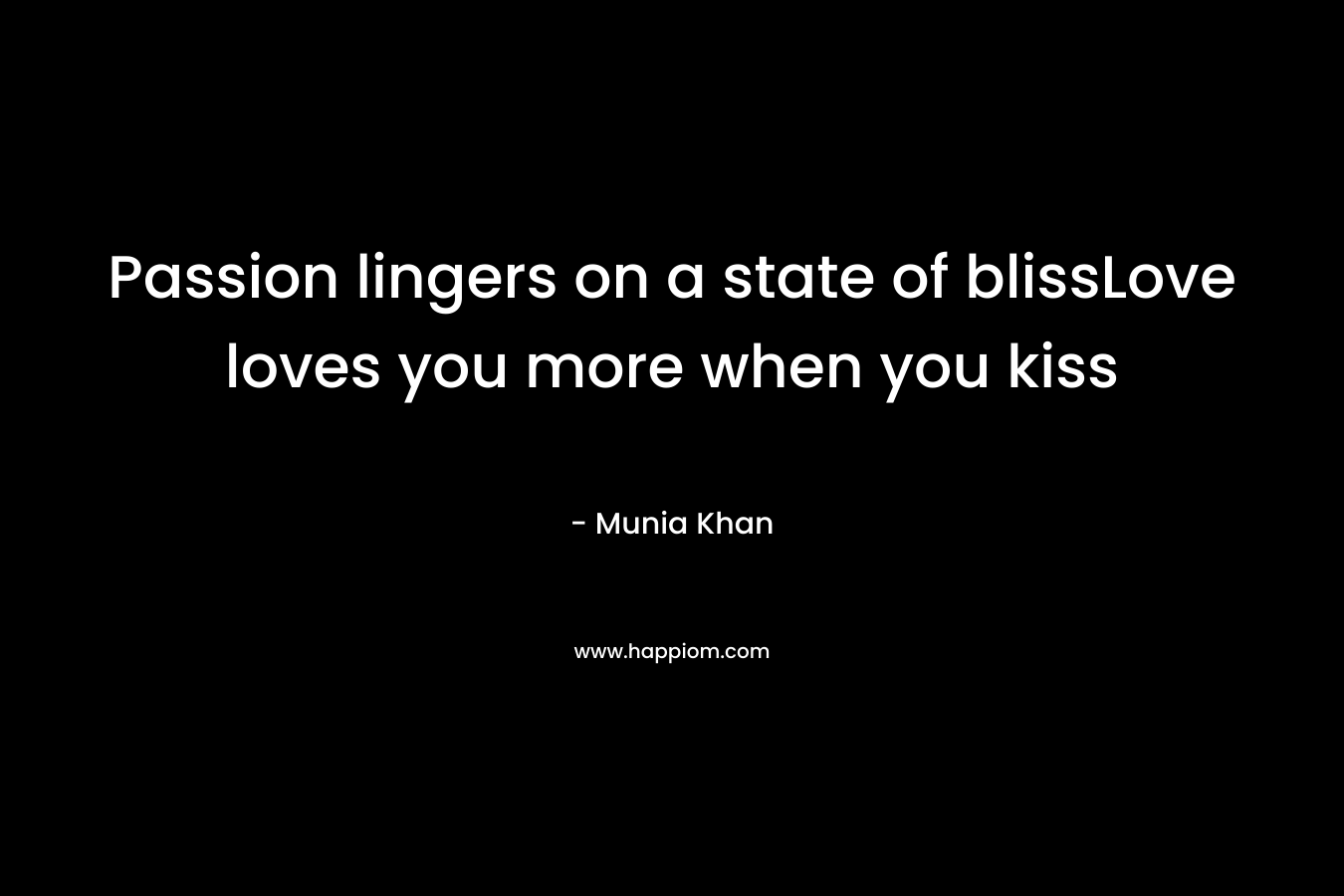 Passion lingers on a state of blissLove loves you more when you kiss