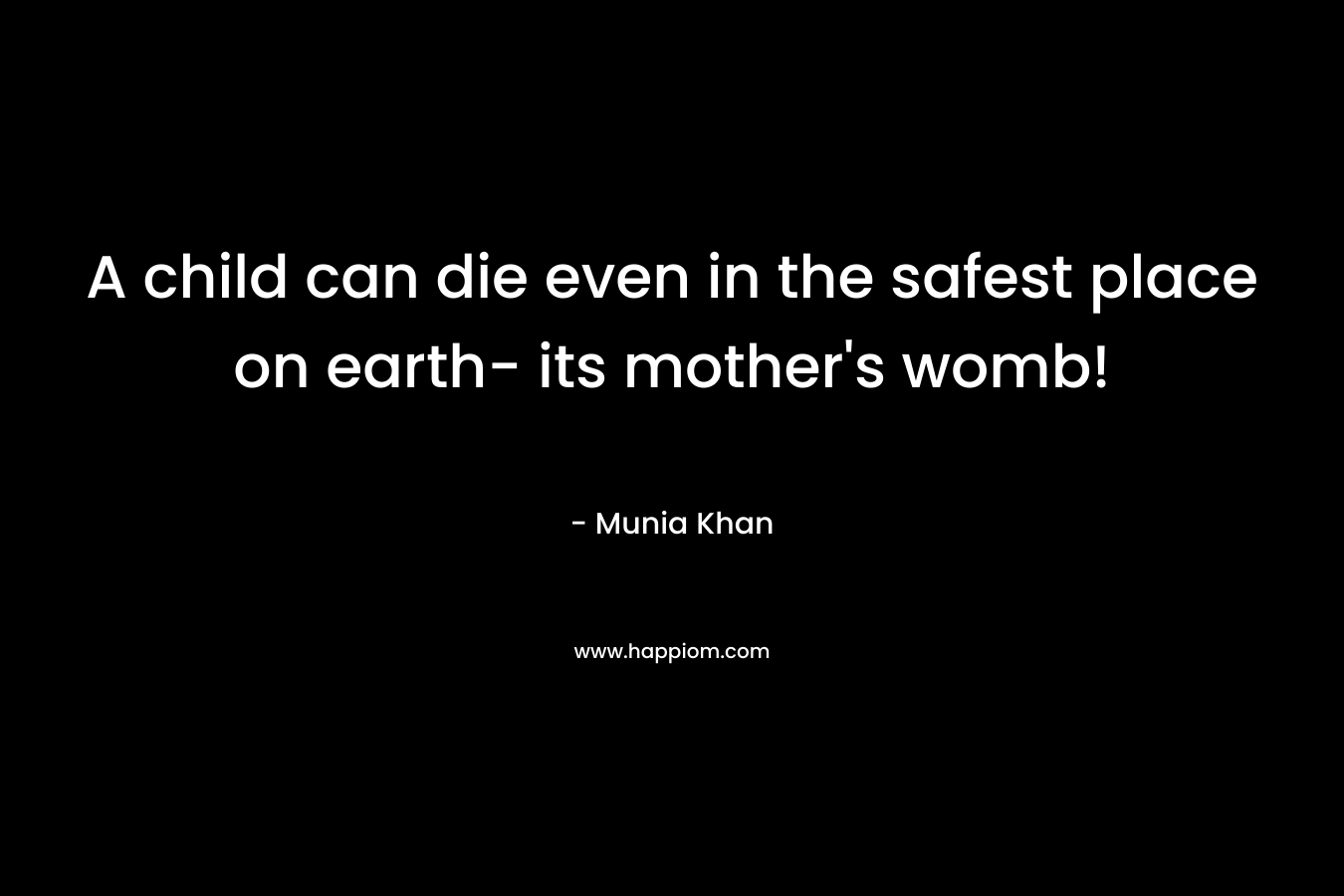 A child can die even in the safest place on earth- its mother's womb!