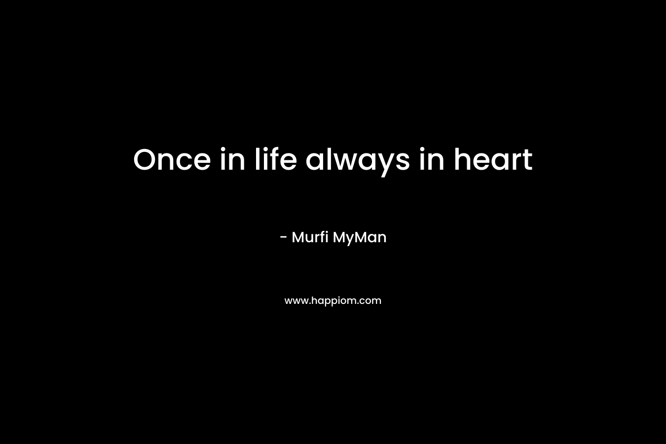 Once in life always in heart – Murfi MyMan