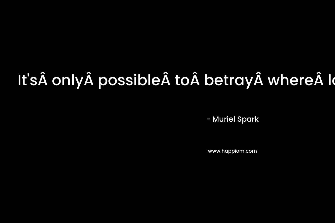 It’sÂ onlyÂ possibleÂ toÂ betrayÂ whereÂ loyaltyÂ isÂ due – Muriel Spark