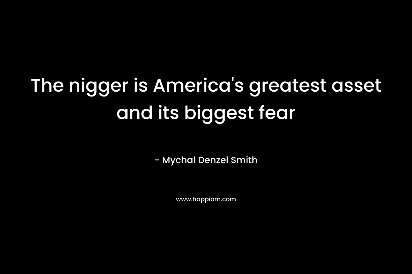 The nigger is America's greatest asset and its biggest fear