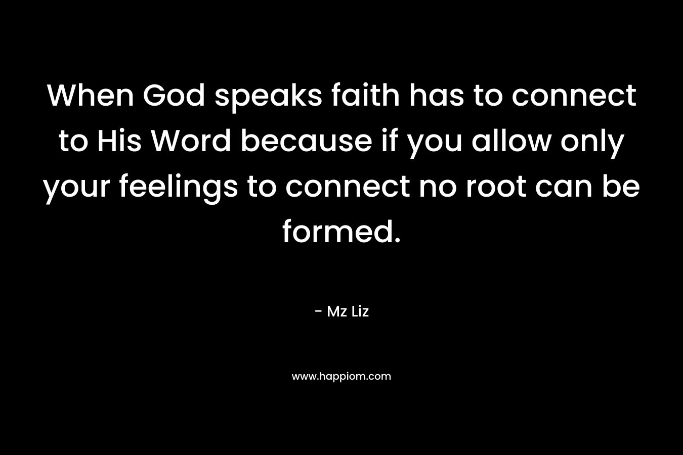 When God speaks faith has to connect to His Word because if you allow only your feelings to connect no root can be formed.