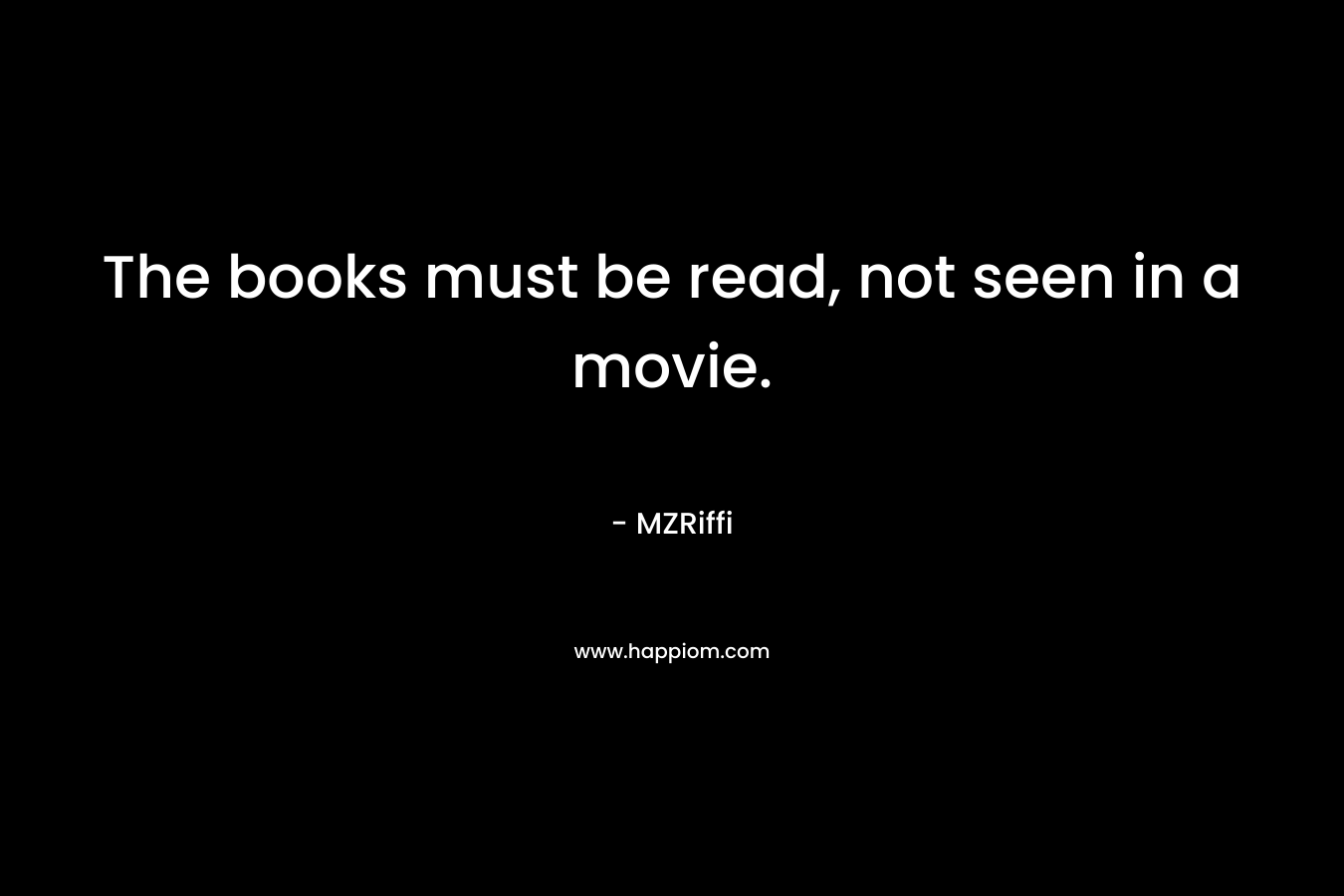 The books must be read, not seen in a movie. – MZRiffi