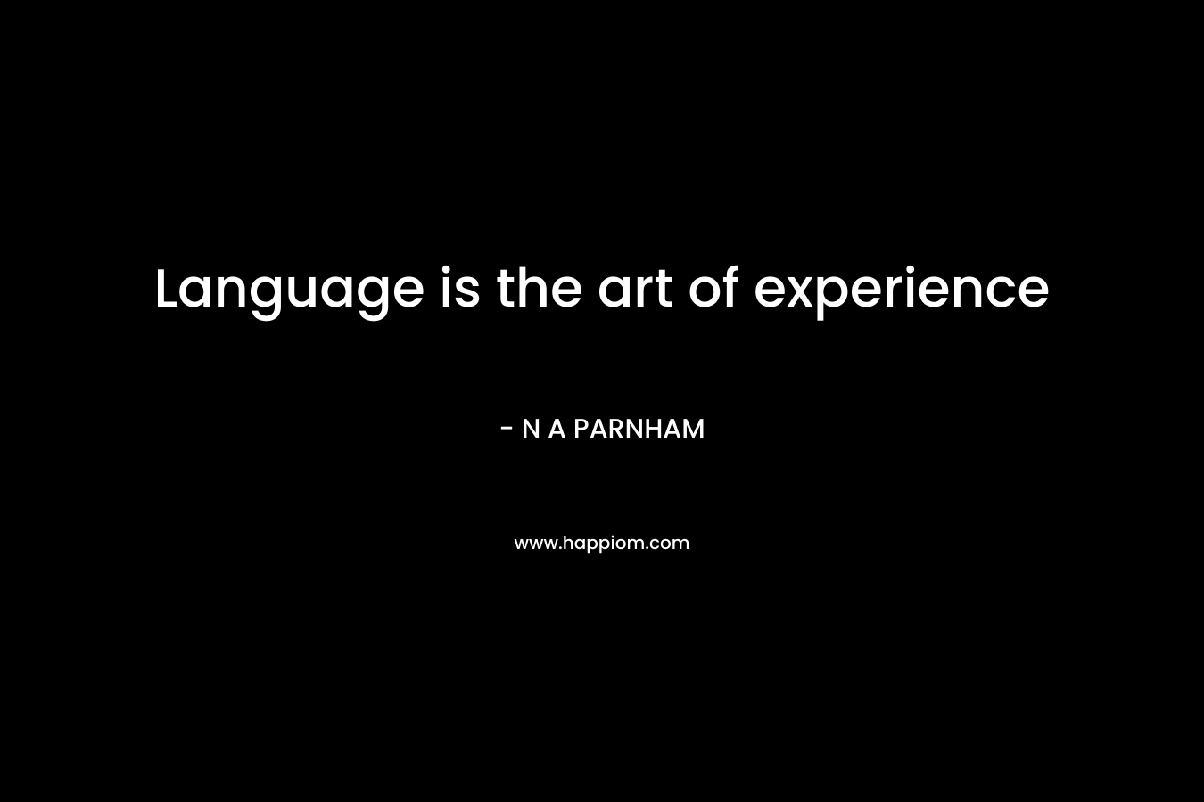 Language is the art of experience – N A PARNHAM