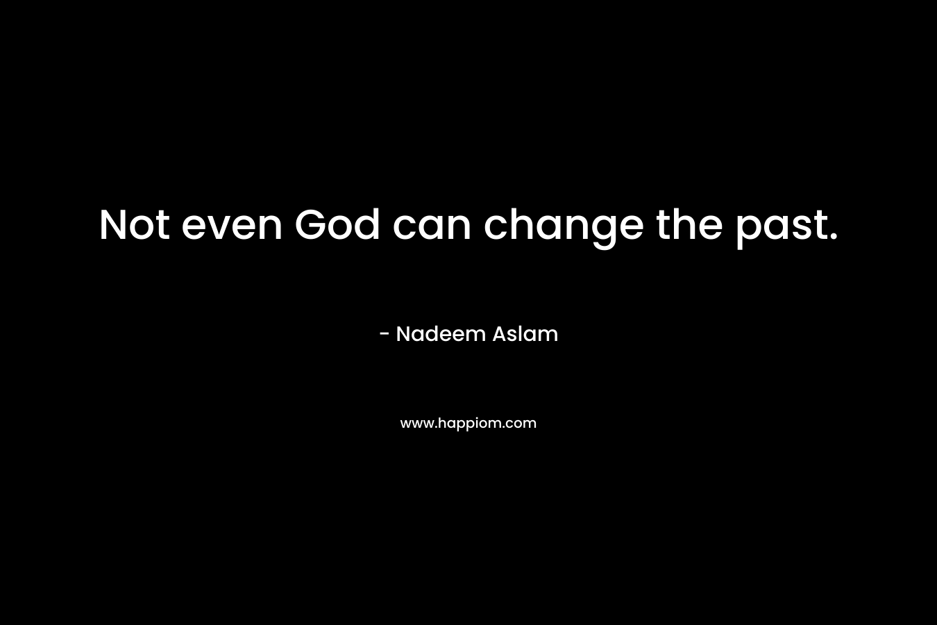 Not even God can change the past.