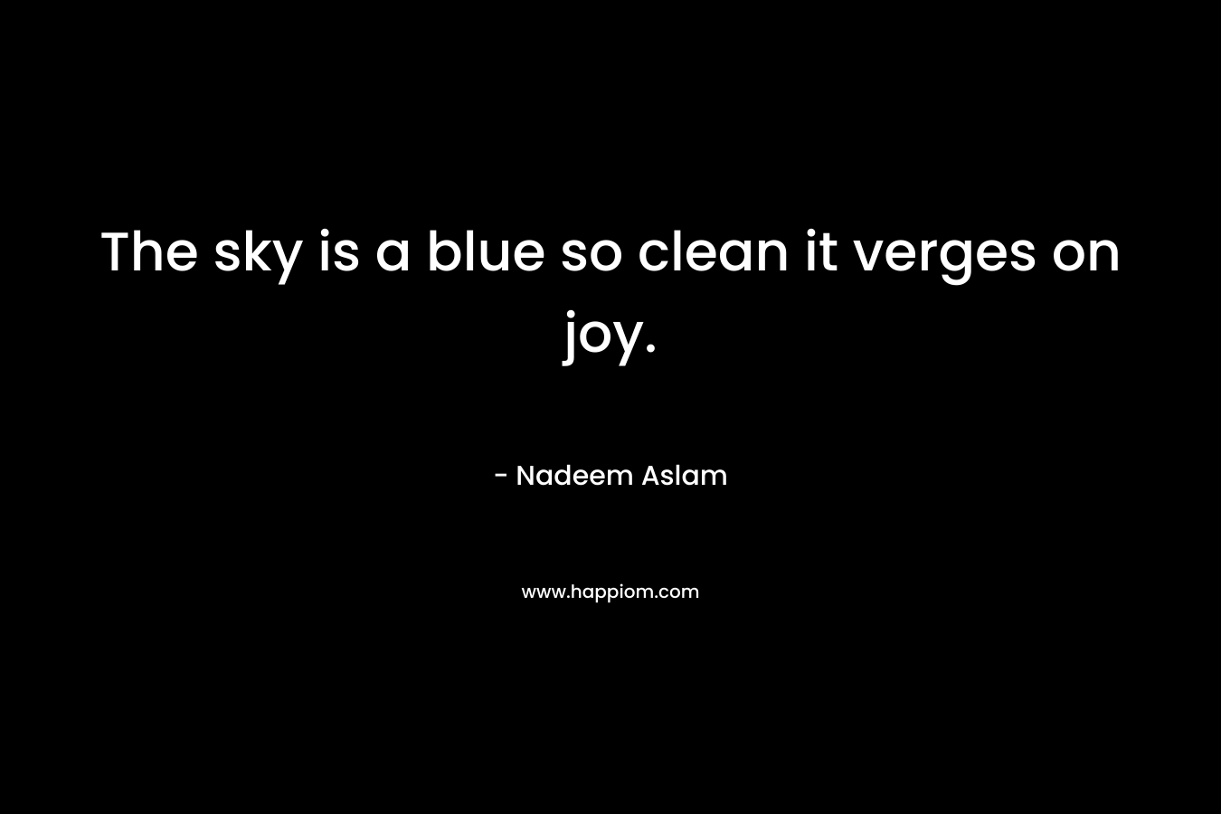 The sky is a blue so clean it verges on joy.