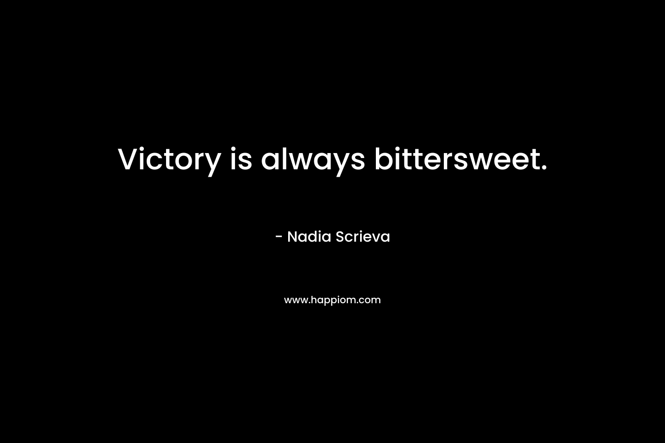 Victory is always bittersweet.
