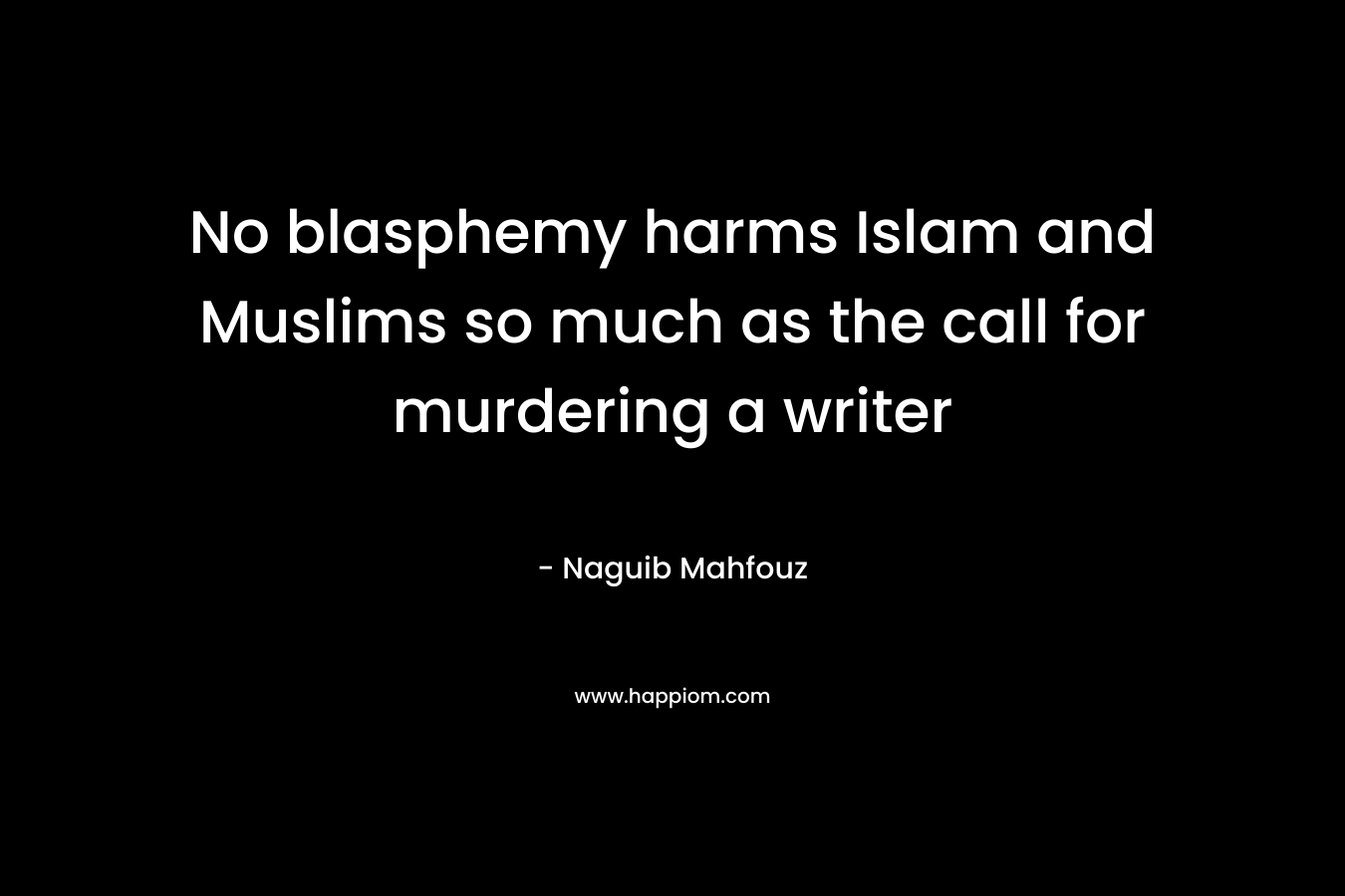 No blasphemy harms Islam and Muslims so much as the call for murdering a writer – Naguib Mahfouz