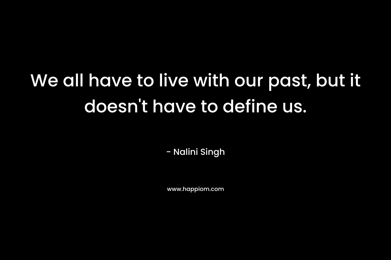 We all have to live with our past, but it doesn't have to define us.