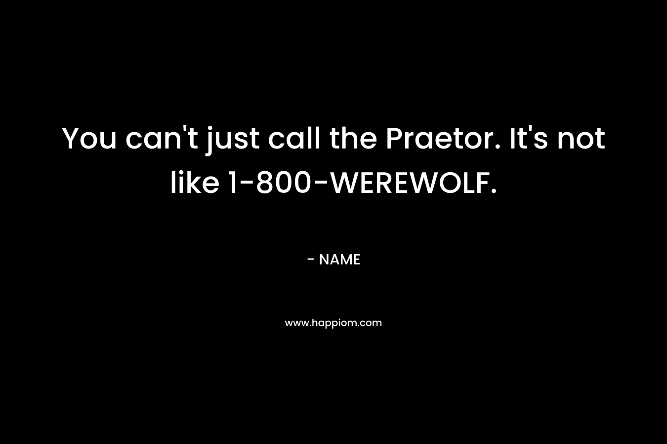 You can't just call the Praetor. It's not like 1-800-WEREWOLF.