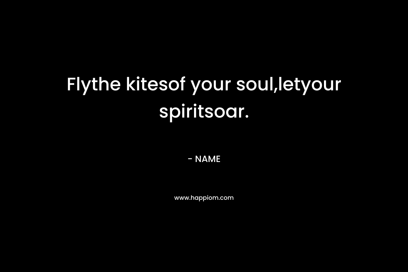 Flythe kitesof your soul,letyour spiritsoar.