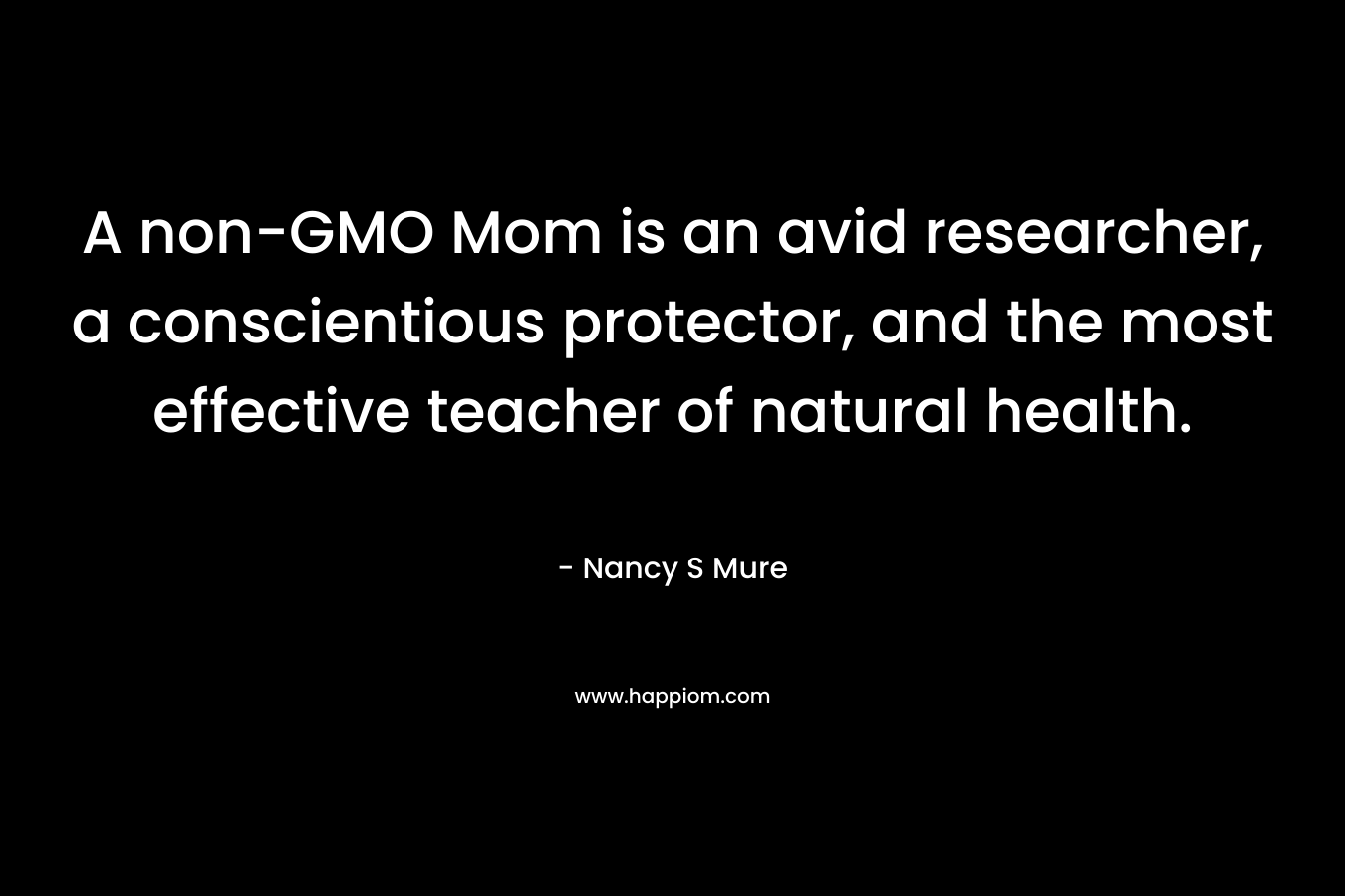 A non-GMO Mom is an avid researcher, a conscientious protector, and the most effective teacher of natural health.