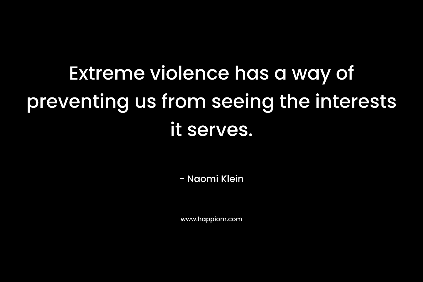 Extreme violence has a way of preventing us from seeing the interests it serves.