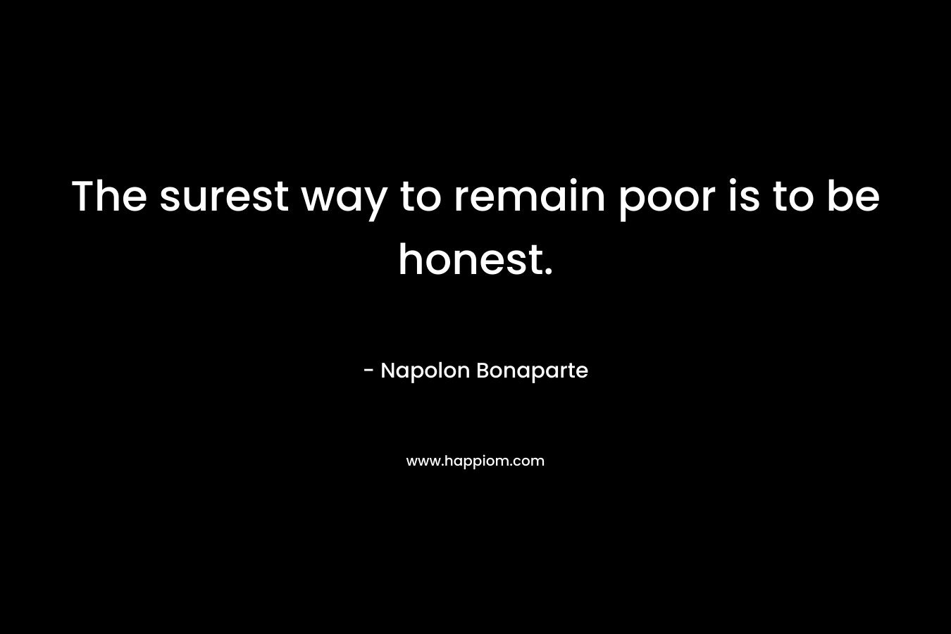 The surest way to remain poor is to be honest.