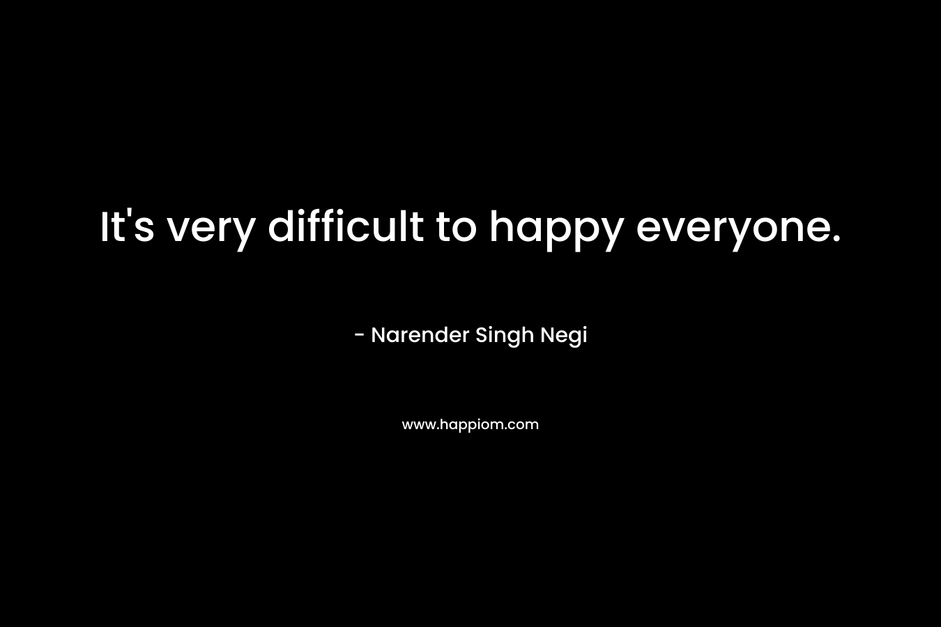 It's very difficult to happy everyone.