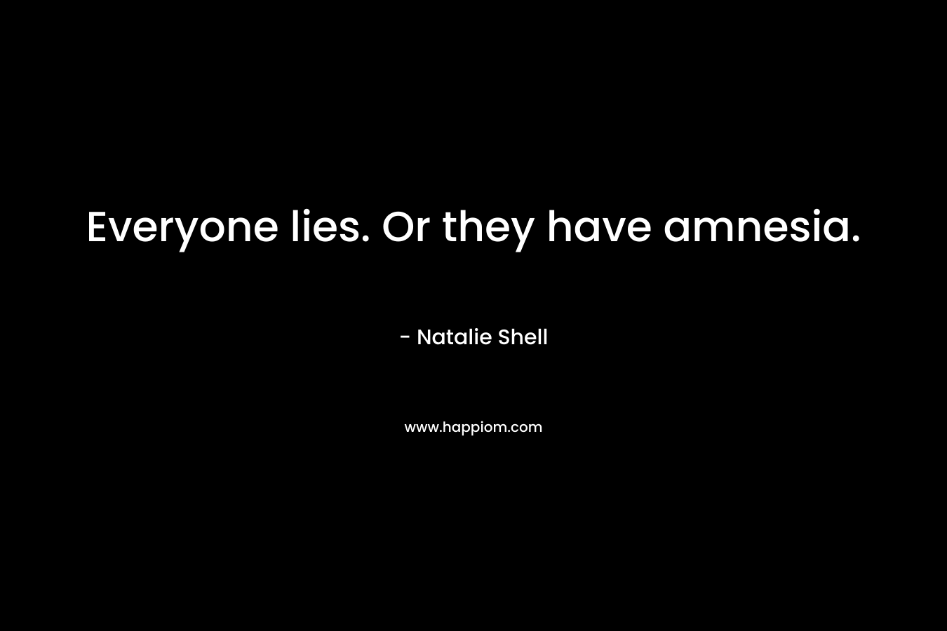 Everyone lies. Or they have amnesia. – Natalie Shell
