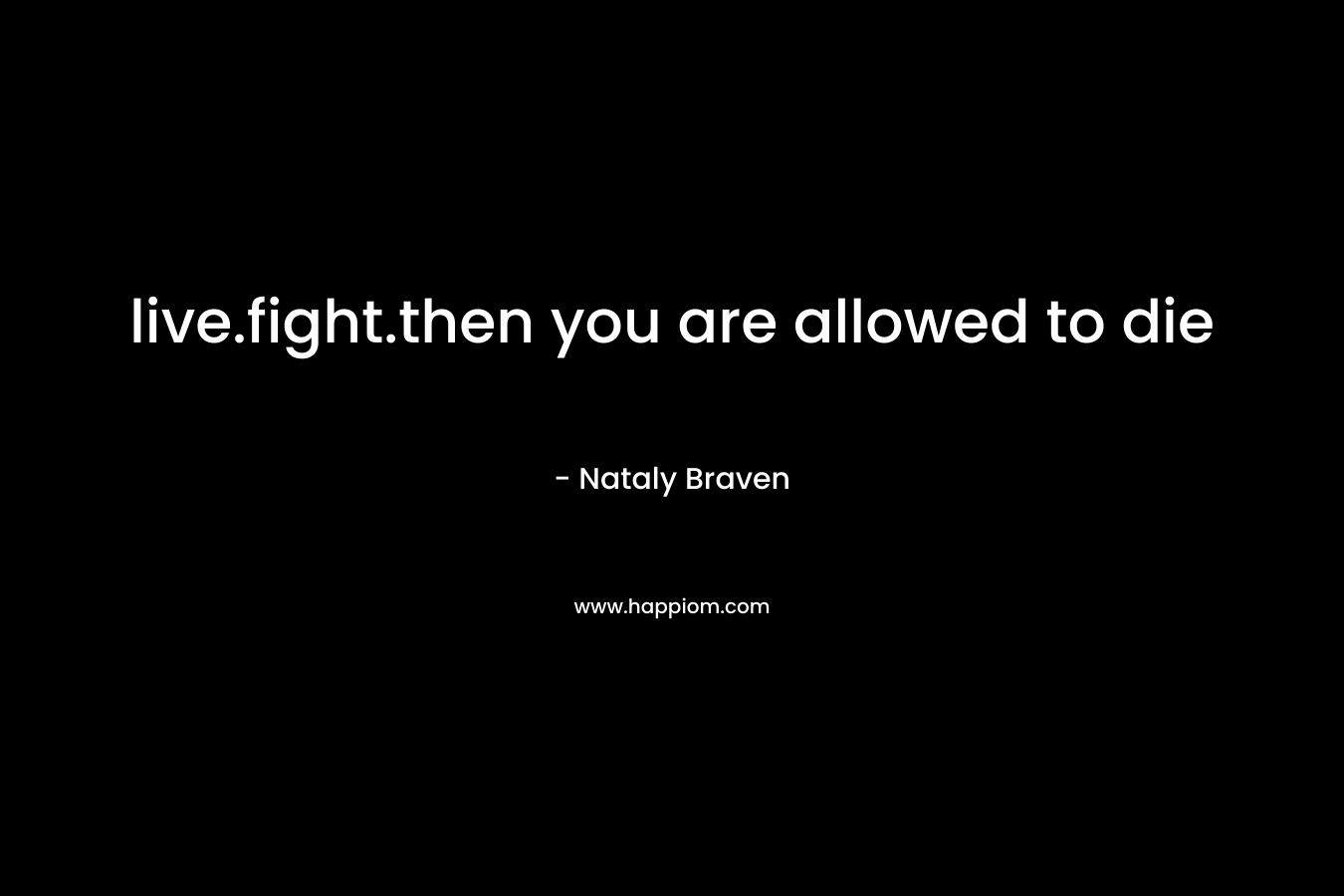live.fight.then you are allowed to die