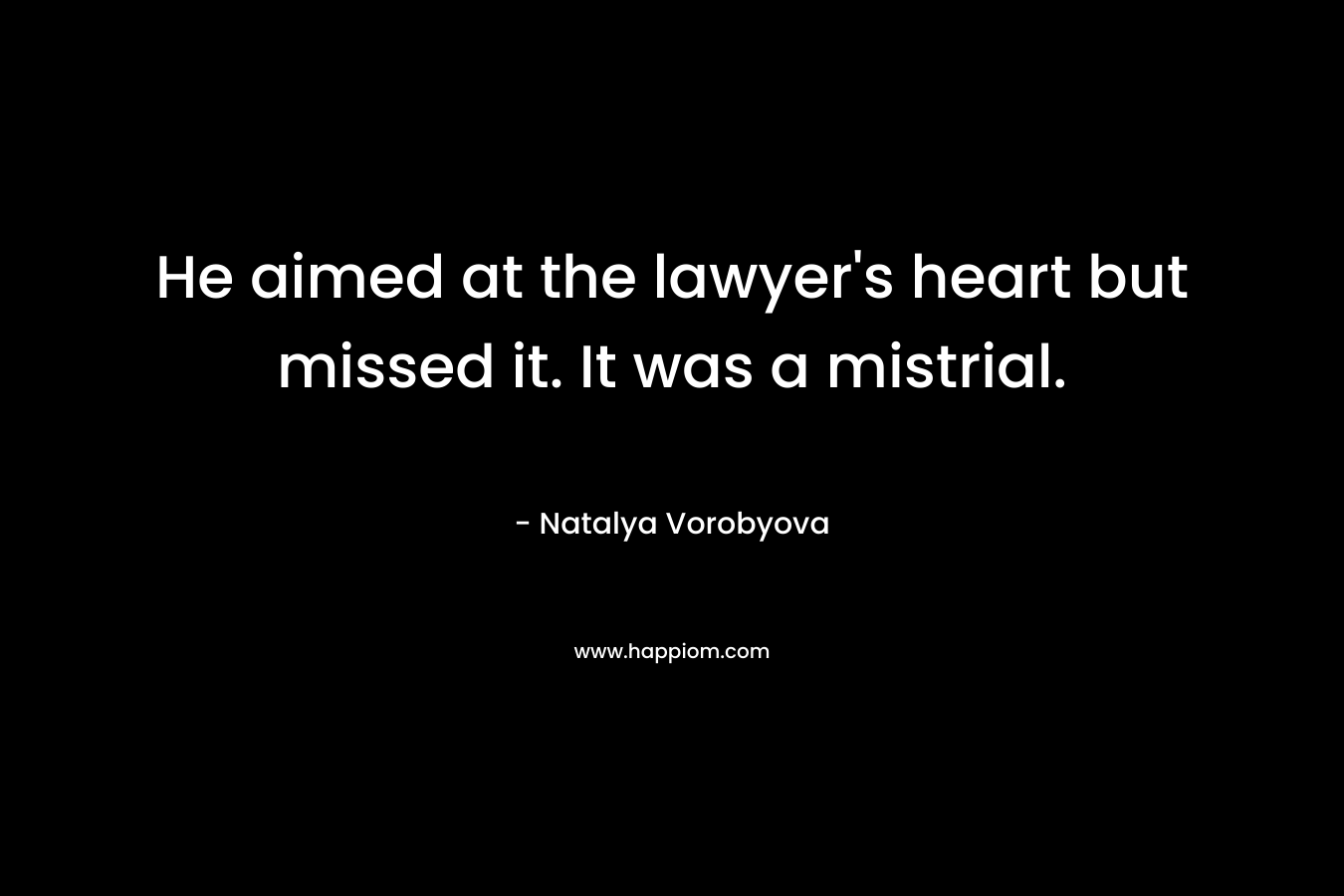He aimed at the lawyer's heart but missed it. It was a mistrial.