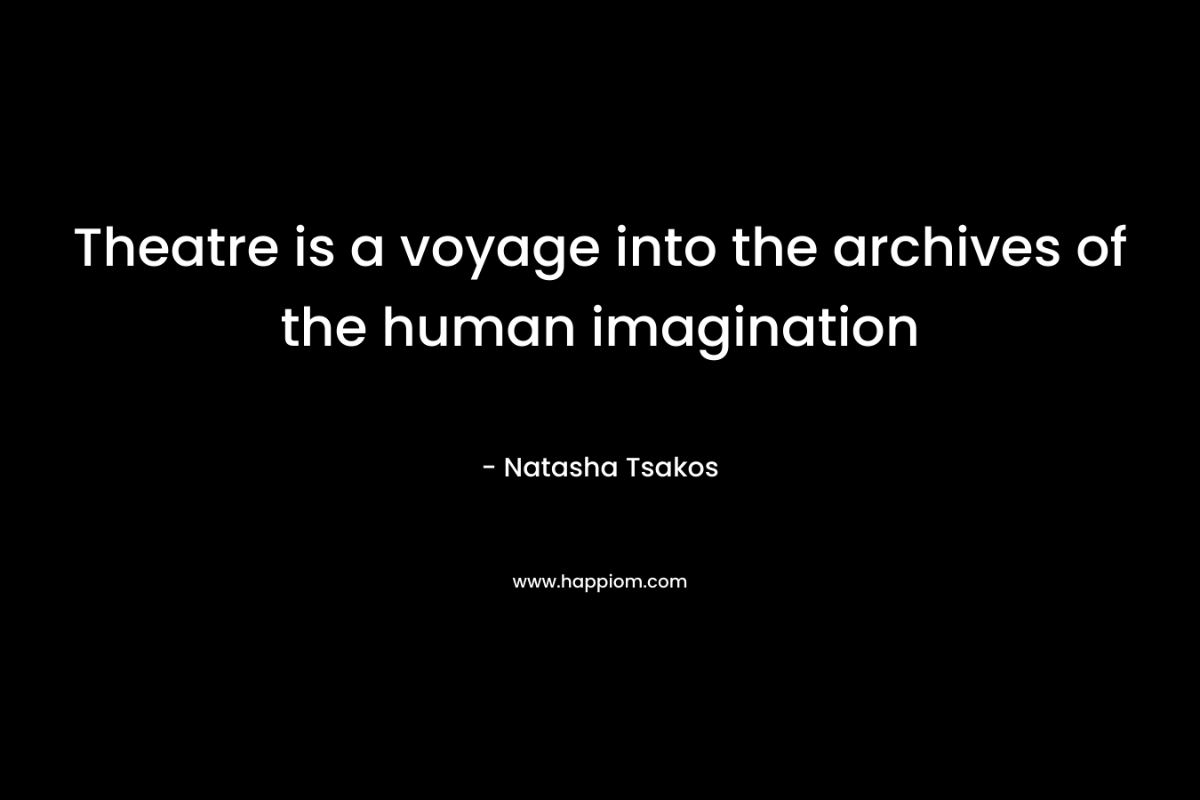 Theatre is a voyage into the archives of the human imagination – Natasha Tsakos
