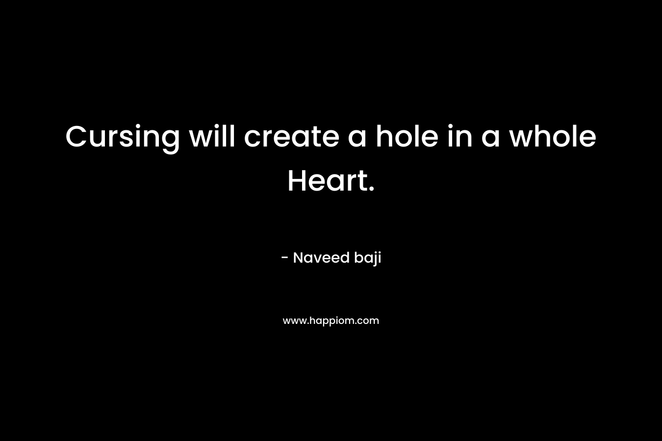 Cursing will create a hole in a whole Heart.