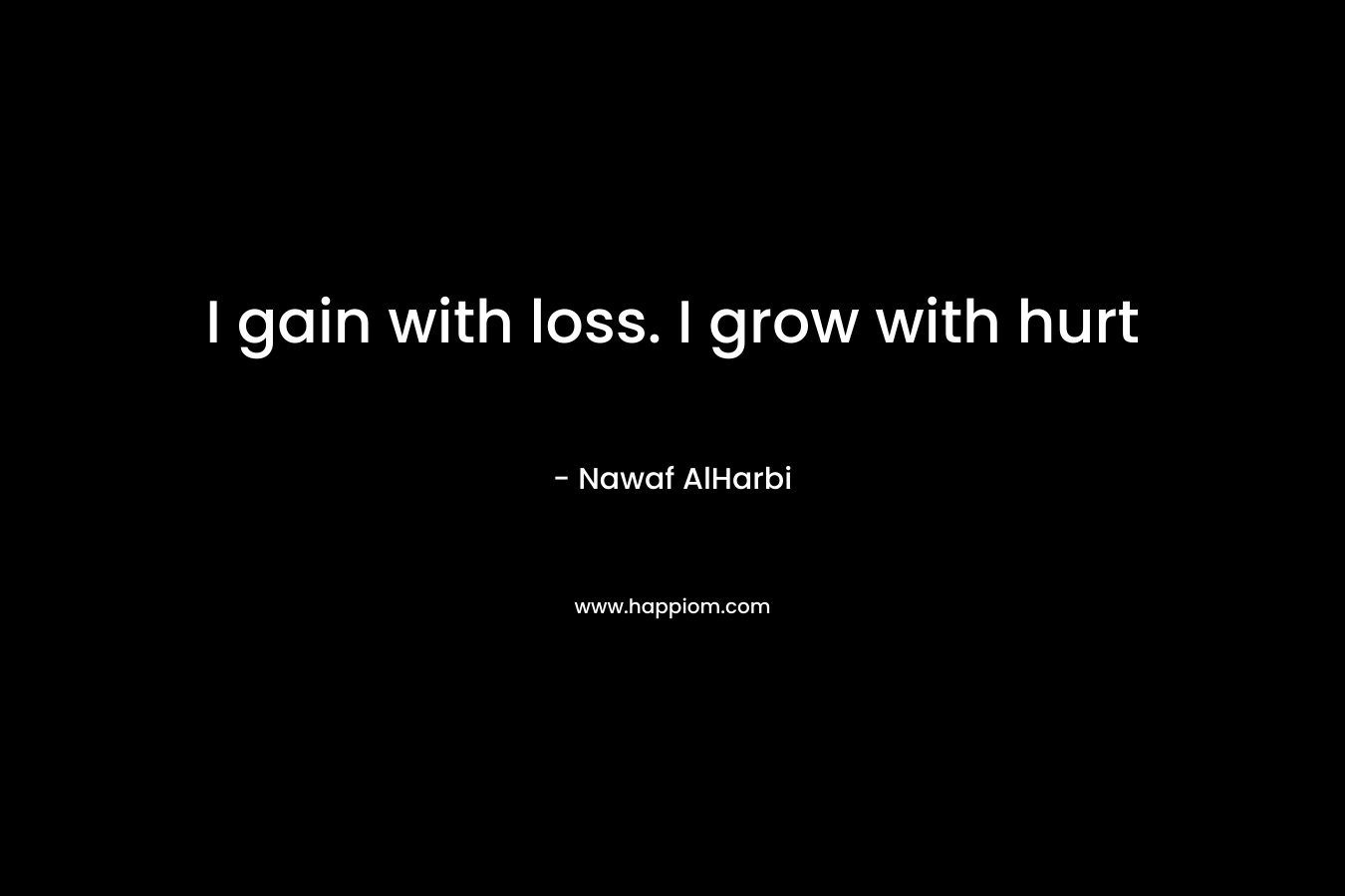 I gain with loss. I grow with hurt – Nawaf AlHarbi
