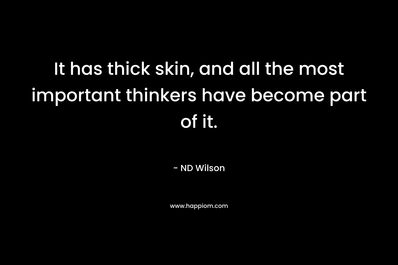 It has thick skin, and all the most important thinkers have become part of it.