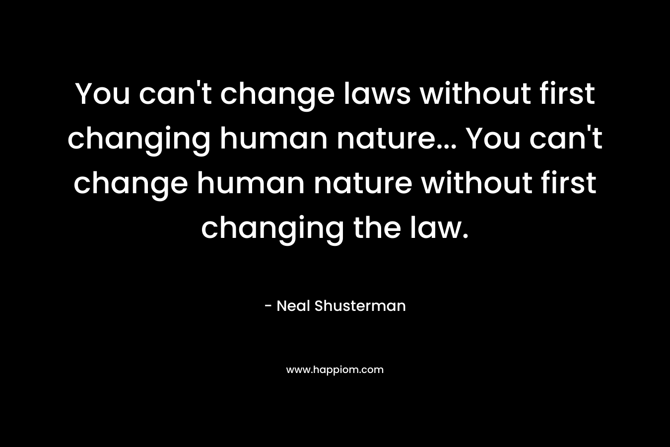 You can't change laws without first changing human nature... You can't change human nature without first changing the law.