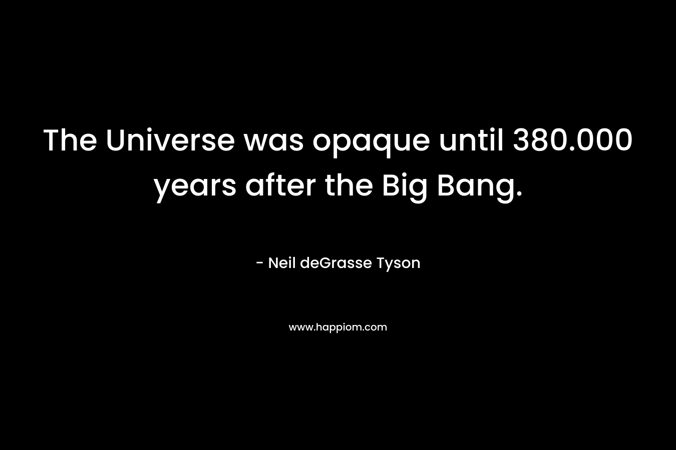 The Universe was opaque until 380.000 years after the Big Bang.