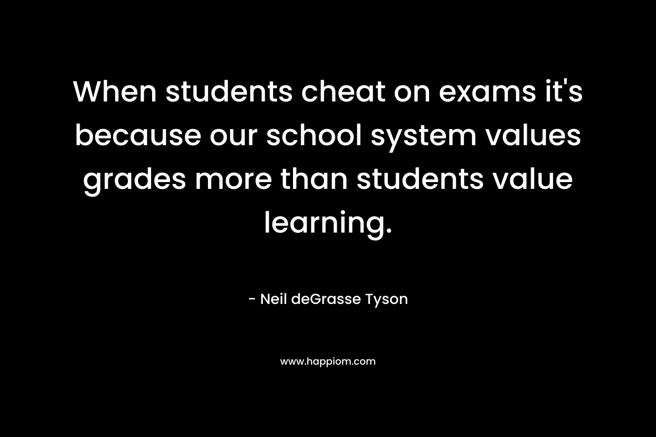 When students cheat on exams it's because our school system values grades more than students value learning.