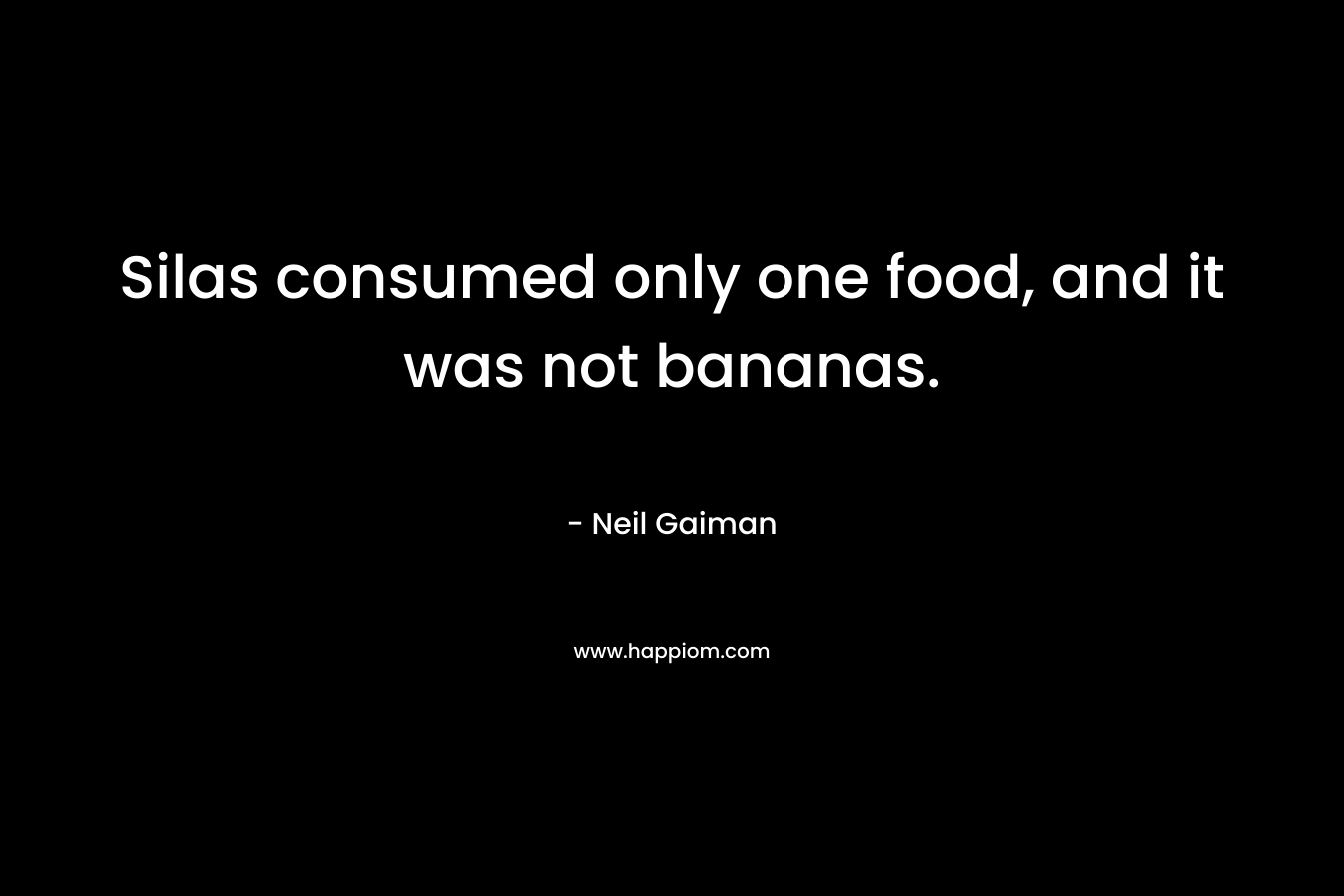 Silas consumed only one food, and it was not bananas. – Neil Gaiman