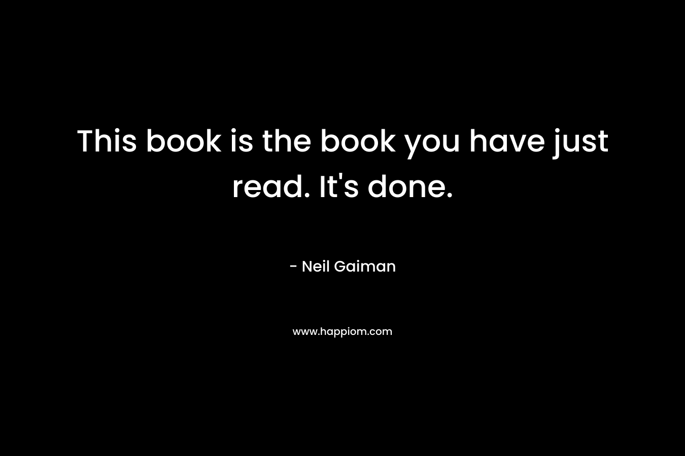 This book is the book you have just read. It's done.