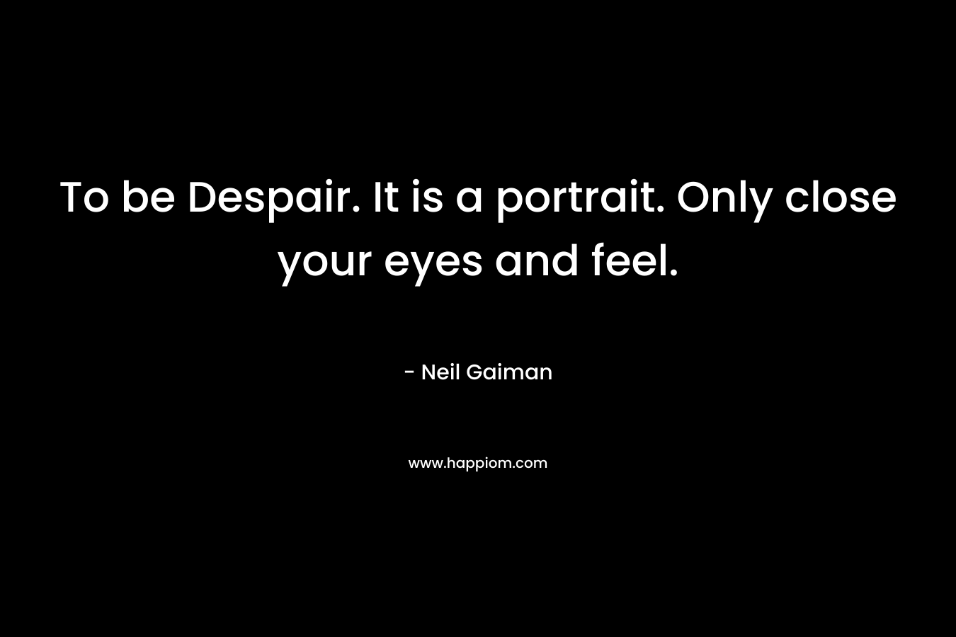 To be Despair. It is a portrait. Only close your eyes and feel.