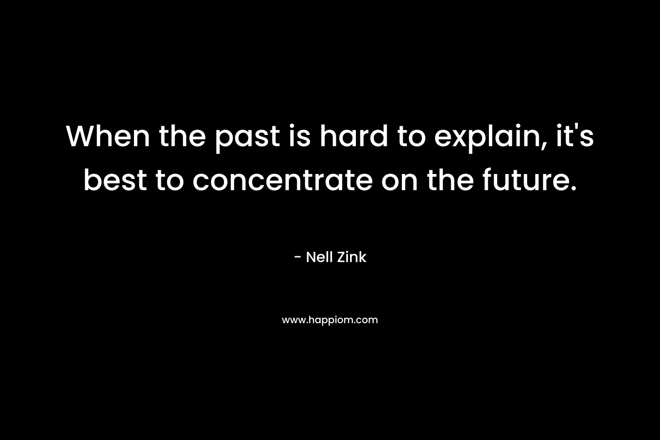 When the past is hard to explain, it's best to concentrate on the future.